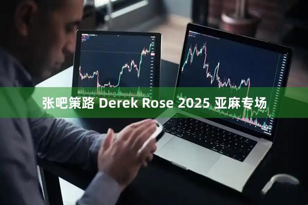 张吧策路 Derek Rose 2025 亚麻专场