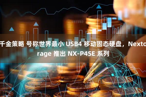 千金策略 号称世界最小 USB4 移动固态硬盘，Nextorage 推出 NX-P4SE 系列